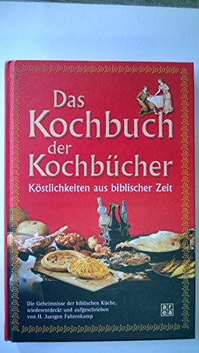 Das Kochbuch der Kochbücher Köstlichkeiten aus biblischer Zeit