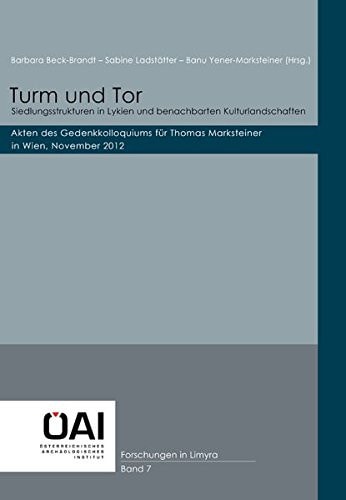 Turm und Tor Siedlungsstrukturen in Lykien und benachbarten Kulturlandschaften : Akten des Gedenkkolloquiums für Thomas Marksteiner in Wien, November 2012