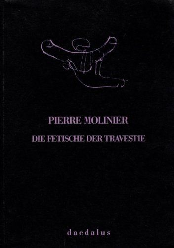 Pierre Molinier, die Fetische der Travestie fotografische Arbeiten 1965 - 1975 ; [zur Ausstellung Pierre Molinier - die Fetische der Travestie, Fotografische Arbeiten 1965 - 1975, 25. Jänner - 10. März 1989, Galerie Faber, Wien]