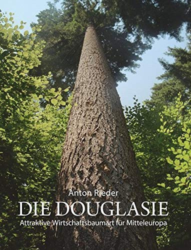 Die Douglasie attraktive Wirtschaftsbaumart für Mitteleuropa ; Grundlagen und Argumente für eine Intensivierung des Douglasienanbaues