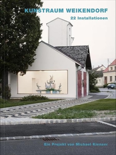 Kunstraum Weikendorf 22 Installationen : ein Projekt von Michael Kienzer