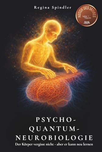 Psycho-Quantum-Neurobiologie: Der Körper vergisst nicht - aber er kann neu lernen (German Edition)