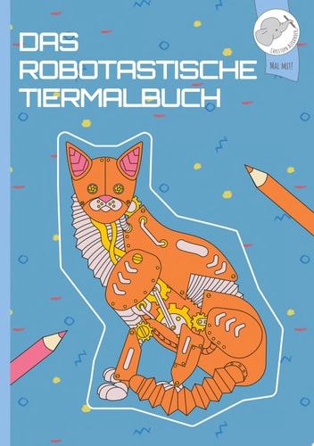 Mein robotastisches Tiermalbuch Lerne 40 robotastische Tiere kennen und male sie aus!