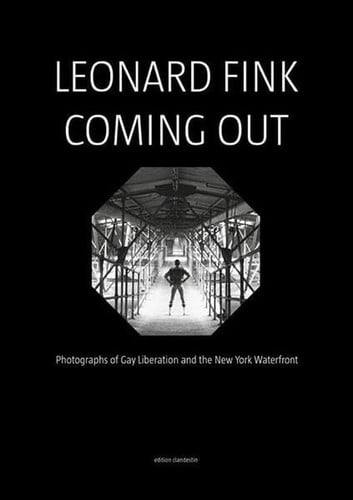 Leonard Fink Coming Out : Photographs of Gay Liberation and the New York Waterfront