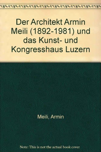 Der Architekt Armin Meili (1892-1981) und das Kunst- und Kongresshaus Luzern (German Edition)