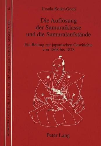 Die Auflösung der Samuraiklasse und die Samuraiaufstände ein Beitrag zur japanischen Geschichte von 1868 bis 1878