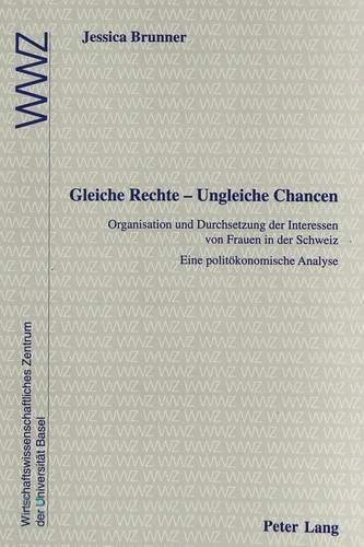 Gleiche Rechte - Ungleiche Chancen: Organisation und Durchsetzung der Interessen von Frauen in der Schweiz- Eine politökonomische Analyse- In ... (WWZ) der Universität Basel (German Edition)