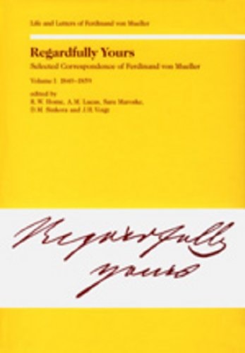 Regardfully Yours- Selected Correspondence of Ferdinand von Mueller: Volume I: 1840-1859 (Life and Letters of Ferdinand von Mueller)
