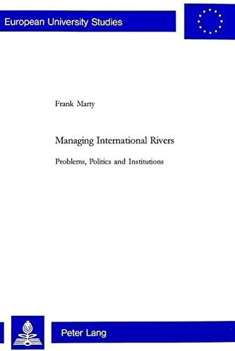 Managing International Rivers: Problems, Politics and Institutions (Europäische Hochschulschriften / European University Studies / Publications Universitaires Européennes)