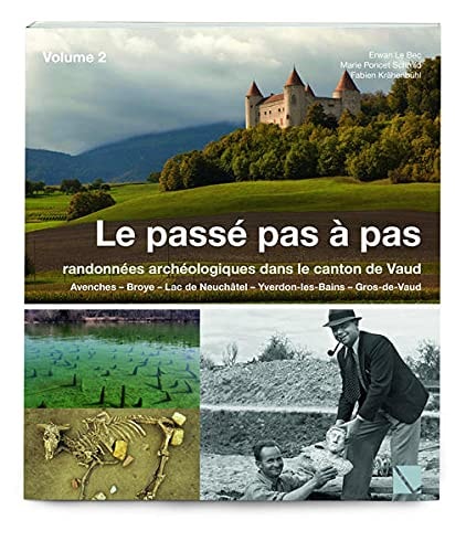 Le passé pas à pas randonnées archéologiques dans le Canton de Vaud : Avenches, Broye, Lac de Neuchâtel, Yverdon-les-Bains, Gros-de-Vaud