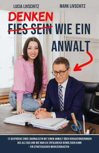 Denken wie ein Anwalt: 12 Gespräche einer Journalistin mit einem Anwalt über Herausforderungen des Alltags und wie man sie erfolgreich bewältigen kann ... strategischer Werkzeugkasten (German Edition)