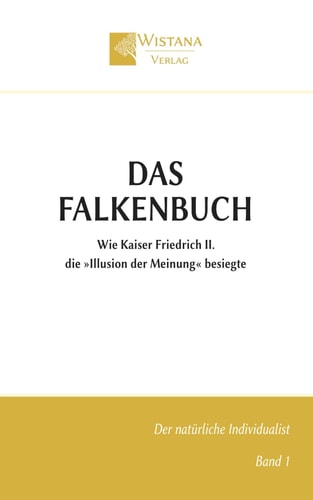 Das Falkenbuch - Wie Kaiser Friedrich II. die Illusion der Meinung besiegte