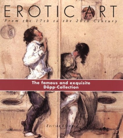 Erotic Art: From the 17th to the 20th Century, the Famous and Exquisite Döpp-Collection