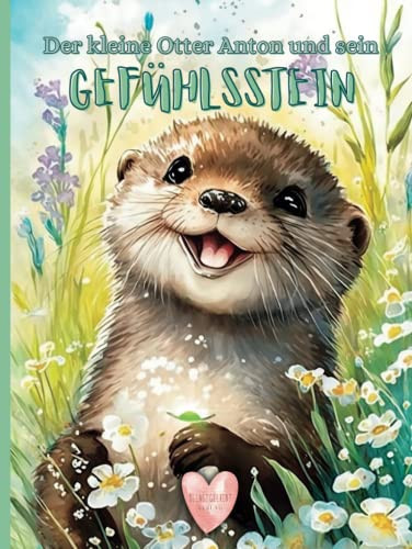 Der kleine Otter Anton und sein Gefühlsstein eine Geschichte über wahre Gefühle, Selbstakzeptanz und die Annahme, dass alle Gefühle eine Bereicherung für uns sind