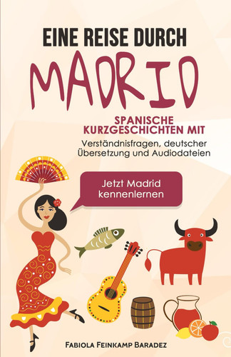 Eine Reise durch Madrid Spanische Kurzgeschichten mit Verständnisfragen, deutscher Übersetzung und Audiodateien - Jetzt Madrid kennenlernen