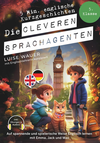 Die cleveren Sprachagenten - 5 Minuten englische Kurzgeschichten für die 5. Klasse : auf spannende und spielerische Weise Englisch lernen mit Emma, Jack und Max (inkl. Übungen & Audios)
