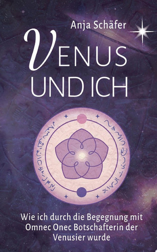 Venus und ich Wie ich durch die Begegnung mit Omnec Onec Botschafterin der Venusier wurde