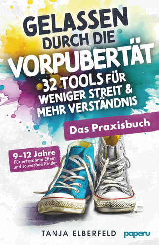 Gelassen durch die Vorpubertät – 32 Tools für weniger Streit & mehr Verständnis: Das Praxisbuch für entspannte Eltern und souveräne Kinder | 9–12 Jahre (German Edition)