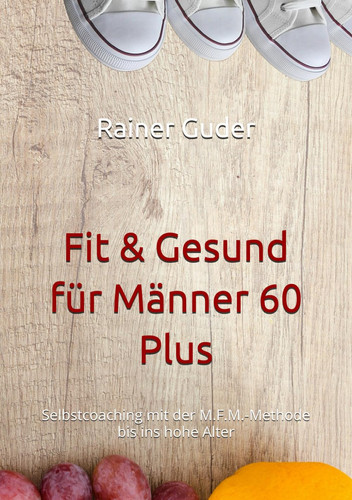 Fit & Gesund für Männer 60 Plus: Selbstcoaching mit der M.F.M.-Methode bis ins hohe Alter (German Edition)