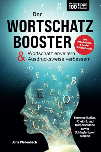 Der Wortschatz Booster Wortschatz erweitern & Ausdrucksweise verbessern: mit über 100 Tipps & Übungen Kommunikation, Rhetorik & Schlagfertigkeit stärken : inkl. Arbeitsblätter & Audio-Affirmationen!