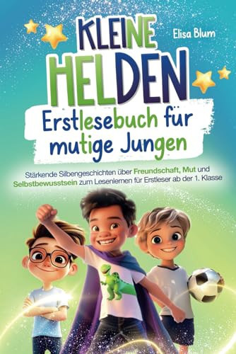 Kleine Helden - Erstlesebuch für mutige Jungen: Stärkende Silbengeschichten über Freundschaft, Mut und Selbstbewusstsein zum Lesenlernen für Erstleser ... (Heldinnen und Helden) (German Edition)