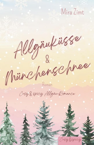 Allgäuküsse und Münchenschnee: Cosy & spicy Allgäu Romance. Sinnliche New Adult Romance zum Wohlfühlen mit den Tropes Found Family & Small Town & Fernbeziehung. (German Edition)