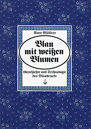Blau mit weissen Blumen: Geschichte u. Technologie d. Blaudrucks