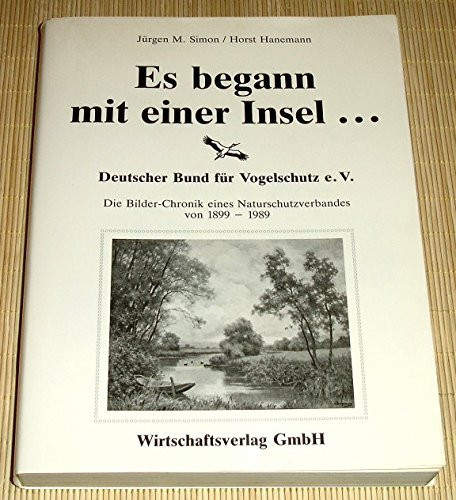 Es begann mit einer Insel-- Deutscher Bund für Vogelschutz e.V. : die Bilder-Chronik eines Naturschutzverbandes von 1899-1989