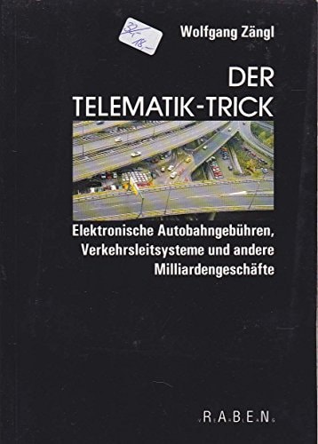 Der Telematik-Trick elektronische Autobahngebühren, Verkehrsleitsysteme und andere Milliardengeschäfte
