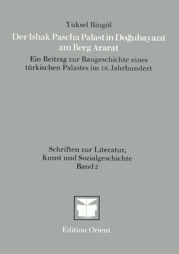 Der Ishak Pascha Palast in Doğubayazıt am Berg Ararat: Ein Beitrag zur Baugeschichte eines türkischen Palastes im 18. Jahrhundert (Schriften zur ... Kunst und Sozialgeschichte) (German Edition)