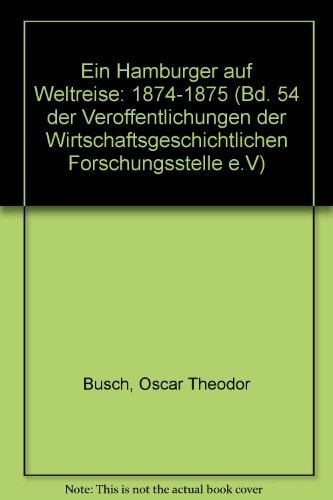 Ein Hamburger auf Weltreise: 1874-1875 (Bd. 54 der Veröffentlichungen der Wirtschaftsgeschichtlichen Forschungsstelle e.V) (German Edition)