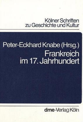 Frankreich im 17. Jahrhundert: Eine Kölner Ringvorlesung (Kölner Schriften zu Geschichte und Kultur) (German Edition)
