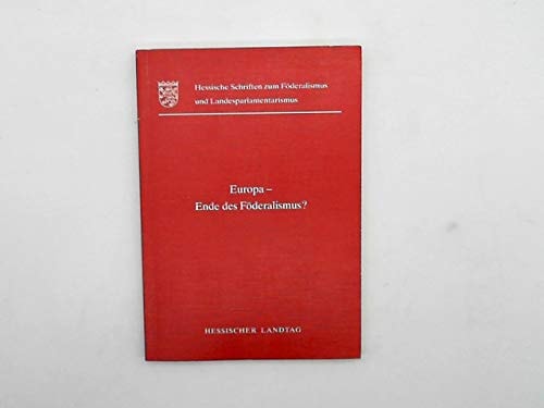 Europa, Ende des Föderalismus?: Fachtagung des Hessischen Landtags und der Hessischen Landeszentrale für Politische Bildung am Donnerstag, dem 11. ... und Landesparlamentarismus) (German Edition)