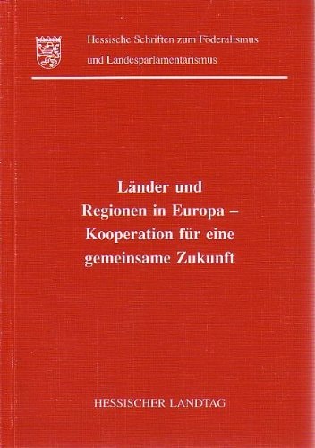 Länder und Regionen in Europa: Kooperation für eine gemeinsame Zukunft : Fachtagung des Hessischen Landtags am 31. Oktober 1996 im Hessischen ... und Landesparlamentarismus) (German Edition)