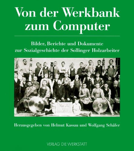Von der Werkbank zum Computer Bilder, Berichte und Dokumente zur Sozialgeschichte der Sollinger Holzarbeiter