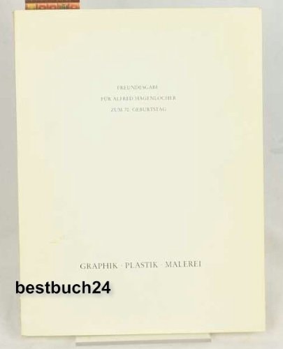 Graphik, Plastik, Malerei Freundesgabe für Alfred Hagenlocher zum 70. Geburtstag : Städtische Galerie Albstadt, 27. Mai bis 8. Juli 1984
