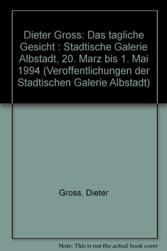 Dieter Gross: Das tägliche Gesicht : Städtische Galerie Albstadt, 20. März bis 1. Mai 1994 (Veröffentlichungen der Städtischen Galerie Albstadt) (German Edition)