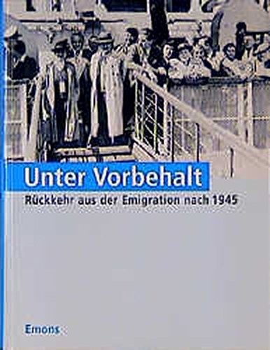 Unter Vorbehalt Rückkehr aus der Emigration nach 1945 : [erscheint anlässlich der gleichnamigen Ausstellung des Vereins EL-DE-Haus Köln im Forum der VHS Köln]