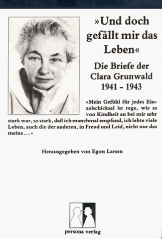 "Und doch gefällt mir das Leben": Die Briefe der Clara Grunwald 1941-1943 (German Edition)