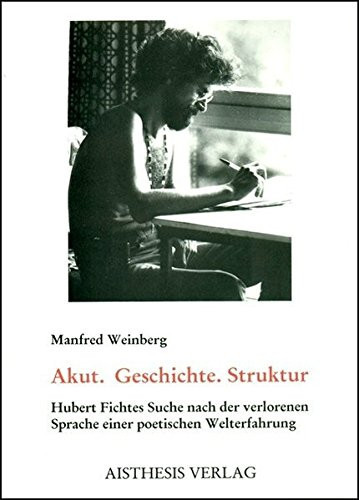 Akut, Geschichte, Struktur: Hubert Fichtes Suche nach der verlorenen Sprache einer poetischen Welterfahrung (German Edition)