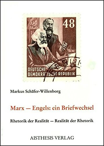 Marx-Engels, ein Briefwechsel Rhetorik der Realität, Realität der Rhetorik