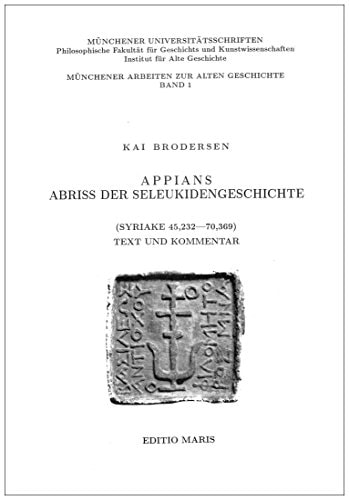 Appians Abriss der Seleukidengeschichte (Syriake 45,232-70,369): Text und Kommentar (Münchener Arbeiten zur alten Geschichte) (German Edition)