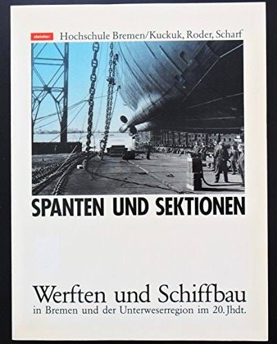 Spanten und Sektionen Werften und Schiffbau in Bremen und der Unterweserregion im 20. Jahrhundert