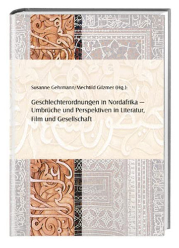 Geschlechterordnungen in Nordafrika Umbrüche und Perspektiven in Literatur, Film und Gesellschaft