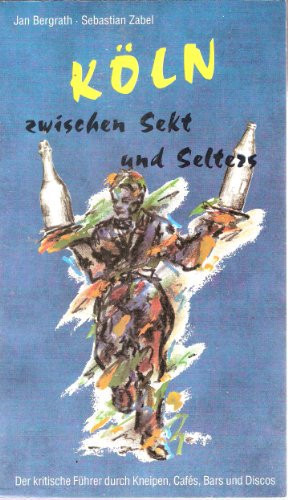 Köln zwischen Sekt und Selters. Der kritische Führer durch Kneipen, Cafes, Bars und Discos.