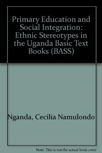 Primary education and social integration: A study of ethnic stereotypes in the Ugandan basic text books for primary school English and social studies (Bayreuth African studies series)