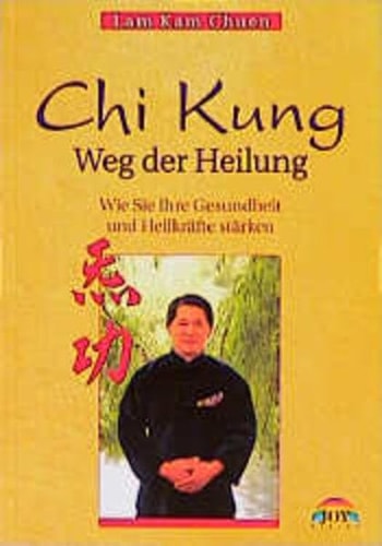 Chi-Kung, Weg der Heilung wie Sie Ihre Gesundheit und Heilkräfte stärken