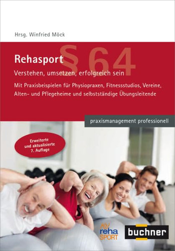 Rehasport verstehen, umsetzen, erfolgreich sein : mit Praxisbeispielen für Physiopraxen, Fitnessstudios, Vereine, Alten- und Pflegeheime und selbstständige Übungsleitende