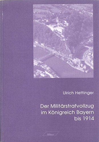 Der Militärstrafvollzug im Königreich Bayern bis 1914 (German Edition)