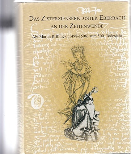 Das Zisterzienserkloster Eberbach an der Zeitenwende Abt Martin Rifflinck (1498-1506) zum 500. Todesjahr